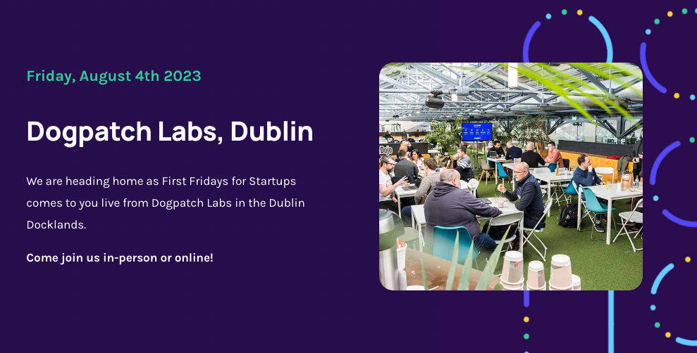 First Fridays for Startups - August 4th @Dogpatch Labs - Dublin